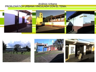 Análisis Urbano PROBLEMÁTICA URBANA VINCULADA CON EL TEMA: 