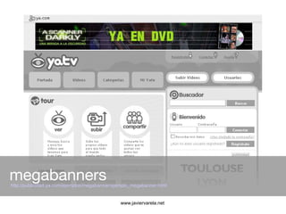 megabanners
http://publicidad.ya.com/ejemplos/megabanner/ejemplo_megabanner.html


                                       ...