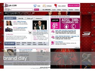 brand day
http://publicidad.ya.com/ejemplos/brand_day/ejemplo_branday.html


                                             ...