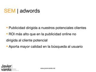 SEM | adwords


 Publicidad dirigida a nuestros potenciales clientes
 ROI más alto que en la publicidad online no
dirigi...