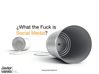 ¿What the Fuck is
Social Media?




          www.javiervarela.net
 