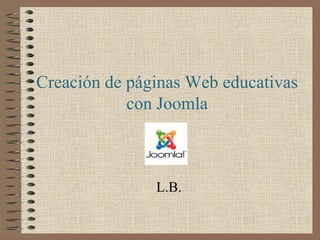 Creación de páginas Web educativas
            con Joomla



               L.B.
 