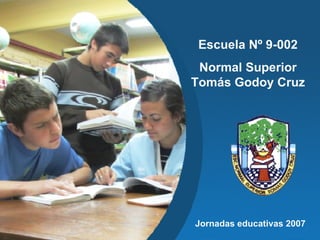 Escuela Nº 9-002 Normal Superior Tomás Godoy Cruz Jornadas educativas 2007 