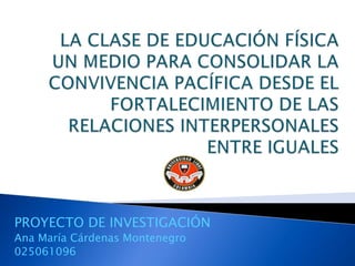 PROYECTO DE INVESTIGACIÓN
Ana María Cárdenas Montenegro
025061096
 