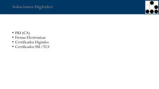 Soluciones Digitales:
• PKI (CA)
• Firmas Electrónicas
• Certificados Digitales
• Certificados SSL/TLS
 