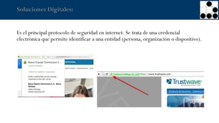 Soluciones Digitales:
Es el principal protocolo de seguridad en internet. Se trata de una credencial
electrónica que permite identificar a una entidad (persona, organización o dispositivo).
 