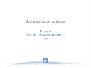 Muchas gracias por su atención Proyecto “ LAS MIL CARAS DE INTERNET” Tíjola 