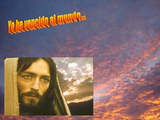 Yo he vencido al mundo...