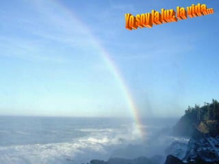 Yo soy la luz, la vida...