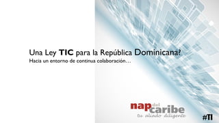 tu aliado diligente
#TI
Una Ley TIC para la República Dominicana?
Hacia un entorno de continua colaboración…
 