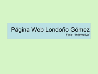 Página Web Londoño Gómez Fase1 “Informativa” 