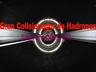 Gran Colisionador de Hadrones (Large Hadron Collider o LHC) 