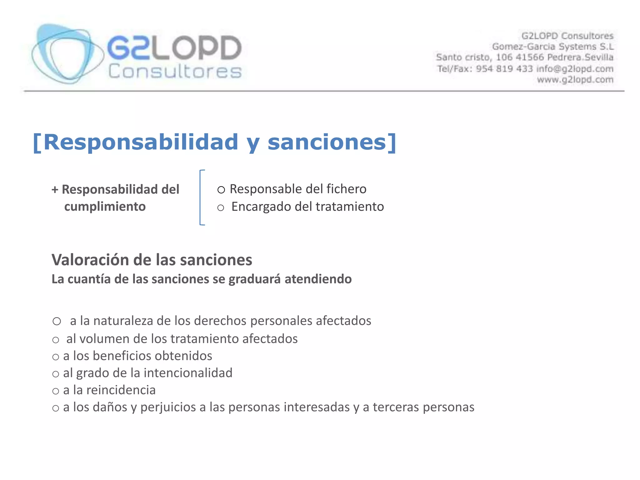 No será necesario el consentimiento          - Administración pública en el ejercicio de sus funciones           - Entre las partes de un contrato laboral, comercial o administrativo          - Para proteger un interés vital del interesado          - Cuando los datos se encuentren en fuentes accesibles al público y haya un interés              legítimos del  responsable del ficheroDeber de secreto por parte del responsable del fichero o encargado del tratamientoSecreto profesional respecto a los datos incluidos en el fichero