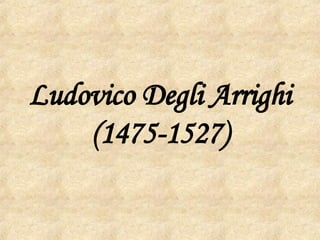 Ludovico Degli Arrighi (1475-1527) 