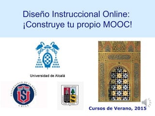 Diseño Instruccional Online:
¡Construye tu propio MOOC!
Cursos de Verano, 2015
 