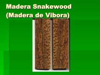 Madera Snakewood (Madera de Vibora) 