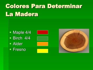 Colores Para Determinar  La Madera  Maple 4/4  Birch  4/4 Alder Fresno 