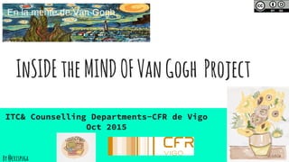 ITC& Counselling Departments-CFR de Vigo
Oct 2015
InSIDEtheMINDOFVanGogh Project
By@crispuga
 