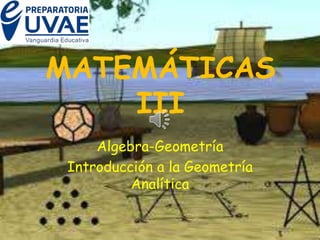 MATEMÁTICAS
III
Algebra-Geometría
Introducción a la Geometría
Analítica
 