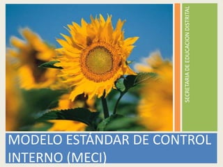 SECRETARIA DE EDUCACION DISTRITAL
MODELO ESTÁNDAR DE CONTROL
INTERNO (MECI)
 