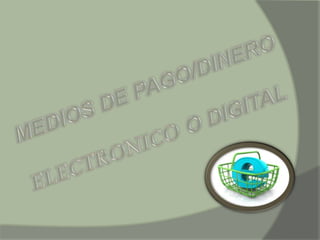 MEDIOS DE PAGO/DINERO ELECTRONICO O DIGITAL 