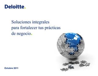 © 2011 Galaz, Yamazaki, Ruiz Urquiza, S.C.
Soluciones integrales
para fortalecer tus prácticas
de negocio.
Octubre 2011
 