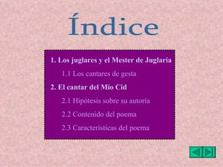 Índice 1. Los juglares y el  Mester  de Juglaría 1.1 Los cantares de gesta 2. El cantar del Mío Cid 2.1 Hipótesis sobre su...