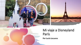 Mi viaje a Disneyland
París
Por Lucía Lecuona
 