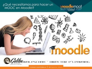 ¿Qué necesitamos para hacer un
MOOC en Moodle?
@amoraleschan - Director e-Learning
 