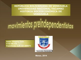 REPÚBLICA BOLIVARIANA DE VENEZUELA
UNIVERSIDAD NACIONAL YACAMBÚ
HISTORIA SOCIOECONÓMICA DE
VENEZUELA
Autor: Gregory Torin
V-19.106.536
Expediente: CJP-131-00007V
Marzo, 2014
 