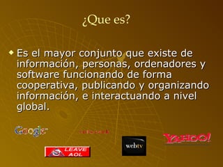 Es el mayor conjunto que existe de información, personas, ordenadores y software funcionando de forma cooperativa, publicando y organizando información, e interactuando a nivel global. ¿Que es? 