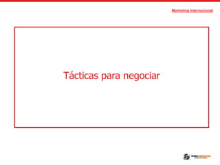 Marketing Internacional
Tácticas para negociar
 