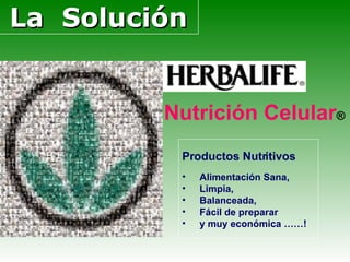 Productos Nutritivos Alimentación Sana,  Limpia,  Balanceada,  Fácil de preparar  y muy económica ……! La  Solución Nutrición Celular ® 