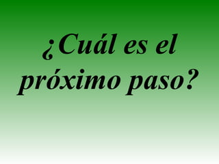 ¿ Cuál es el próximo paso? 