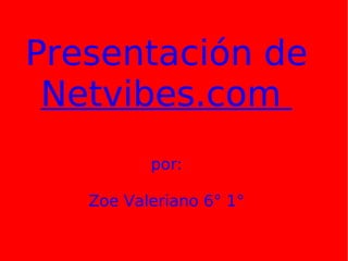 Presentación de Netvibes.com  por: Zoe Valeriano 6° 1° 
