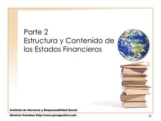 Parte 2 Estructura y Contenido de los Estados Financieros Instituto de Gerencia y Responsabilidad Social Dionicio Canahua http://www.perugestion.com 