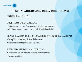 RESPONSABILIDADES DE LA DIRECCIÓN (5) ENFOQUE AL CLIENTE OBJETIVOS DE LA CALIDAD Establecidos en las funciones y niveles pertinentes. Medibles y coherentes con la política de la calidad. PLANIFICACIÓN DEL SISTEMA DE GESTIÓN DE LA CALIDAD Cumplir con los requisitos de la norma. Mantener la integridad del sistema. RESPONSABILIDAD Y AUTORIDAD Definición de responsabilidades y autoridades. Comunicación. 