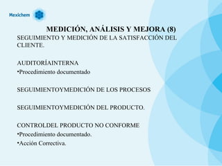 MEDICIÓN, ANÁLISIS Y MEJORA (8) SEGUIMIENTO Y MEDICIÓN DE LA SATISFACCIÓN DEL CLIENTE. AUDITORÍAINTERNA Procedimiento documentado SEGUIMIENTOYMEDICIÓN DE LOS PROCESOS SEGUIMIENTOYMEDICIÓN DEL PRODUCTO. CONTROLDEL PRODUCTO NO CONFORME Procedimiento documentado. Acción Correctiva. 