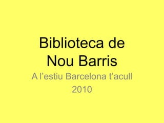 Biblioteca de Nou Barris A l’estiu Barcelona t’acull 2010 