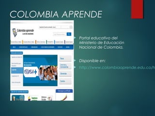 COLOMBIA APRENDE


Portal educativo del
Ministerio de Educación
Nacional de Colombia.



Disponible en:



http://www.colombiaaprende.edu.co/h

 