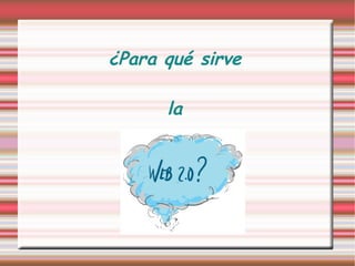 ¿Para qué sirve    la   