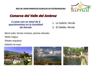 RED DE APARTAMENTOS RURALES DE EXTREMADURA Comarca del Valle del Ambroz  <ul><li>La Judería. Hervás </li></ul><ul><li>El C...