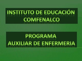 INSTITUTO DE Educación  COMFENALCO PROGRAMA  AUXILIAR DE ENFERMERIA 