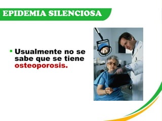EPIDEMIA SILENCIOSA Usualmente no se  sabe   que se tiene  osteoporosis. 