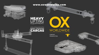 www.oxworldwide.com
HEAVY
EQUIPMENT
LIFTING
EQUIPAMIENTO
CARGAS
PARA GRANDES
COMPANY
PRESENTATION
 
