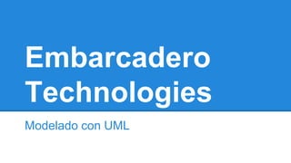 Embarcadero
Technologies
Modelado con UML
 