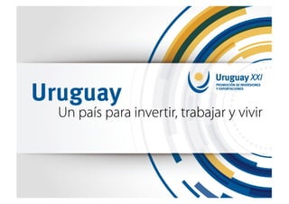 Why Uruguay?. Uruguay, un país para invertir, trabajar y vivir. 