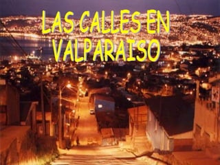 LAS CALLES EN  VALPARAISO 