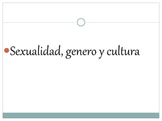 Sexualidad, genero y cultura
 