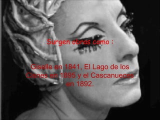 Surgen obras como : Giselle en 1841, El Lago de los Cisnes en 1895 y el Cascanueces en 1892. 